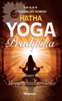 bokomslag Hatha Yoga Pradipika : Les om kilden til all moderne yoga - som YIN YOGA, POWER YOGA og ASHTANGA. Fra klassiske asanas til yogafilosofi