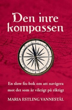 Maria Estling Vannestål - Den inre kompassen : en slow fix-bok om att navigera mot det som är viktigt på riktigt, Inbunden