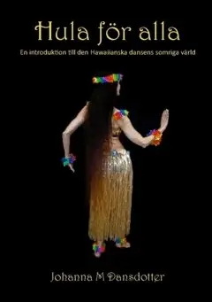 Johanna M. Dansdotter - Hula för alla : en introduktion till den Hawaiianska dansens somriga värld, Häftad