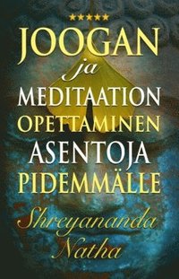 bokomslag Joogan ja meditaation opettaminen asentoja pidemmälle : Ainutlaatuinen ja käytännöllinen opintokirja joogaopettajille!