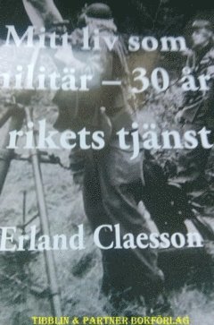 Erland Claesson - Mitt liv som militär : trettio år i rikets tjänst, Inbunden