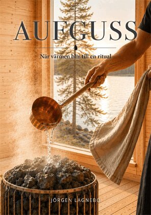 Jörgen Lagnebo - Aufguss : när värmen blir till en ritual, Häftad. Tillgänglighet: Lägg i varukorg