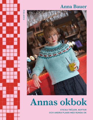Anna Bauer - Annas okbok : sticka tröjor, koftor och andra plagg med runda ok, Inbunden
