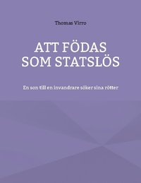 bokomslag Att födas som statslös : En son till en invandrare söker sina rötter