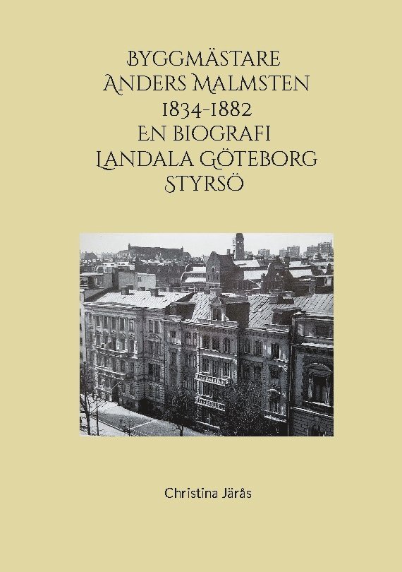 Byggmästare Anders Malmsten 1834 - 1882 : En biografi Landala Göteborg Styr 1