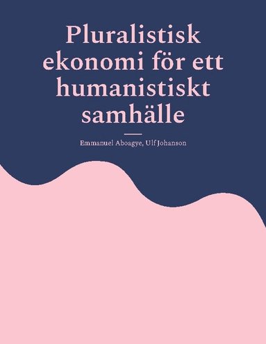 Emmanuel Aboagye, Ulf Johanson - Pluralistisk ekonomi för ett humanistiskt samhälle, Häftad