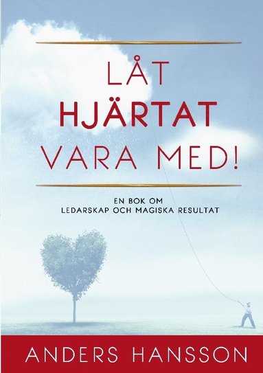 bokomslag Låt hjärtat vara med! : En bok om ledarskap och magiska resultat.