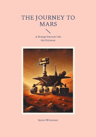 bokomslag The journey to Mars : a strange journey into the Universe