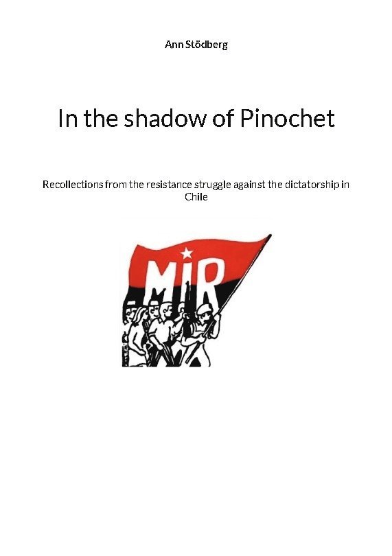 In the shadow of Pinochet: Recollections from the resistance struggle against the dictatorship in Chile