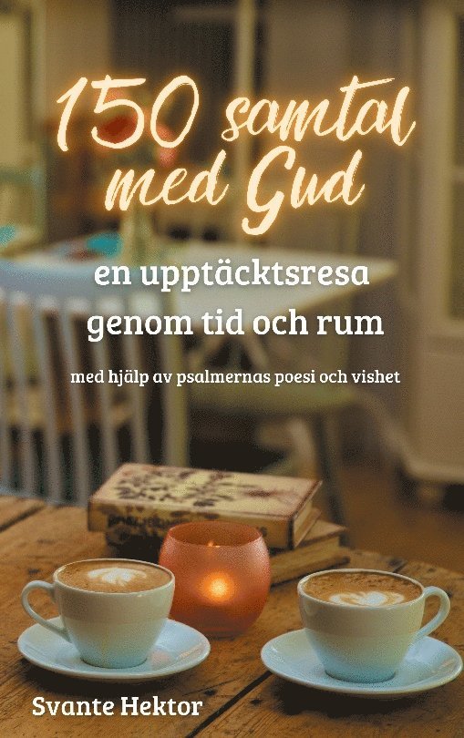 Svante Hektor - 150 samtal med Gud : en upptäcktsresa genom tid och rum med hjälp av  psalmernas poesi och vishet, Inbunden