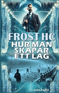 bokomslag Frost HC Hur man skapar ett lag : Ledarskap och grupputveckling