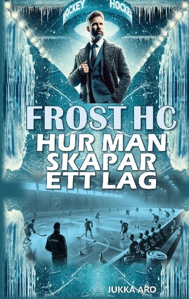 Jukka Aro - Frost HC hur man skapar ett lag : ledarskap och grupputveckling, Häftad