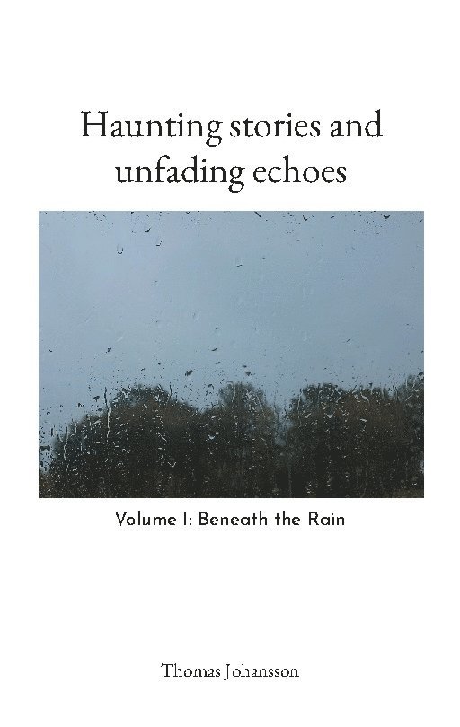 Thomas Johansson - Haunting stories and unfading echoes: Volume I: Beneath the Rain, Häftad