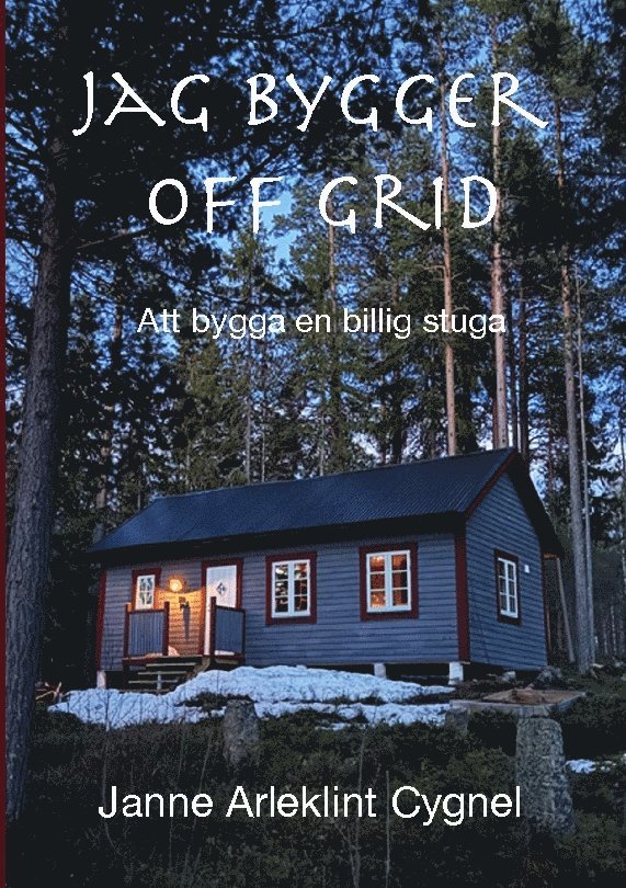 Jag bygger off grid : att bygga en billig stuga utan anslutning till elnät 1