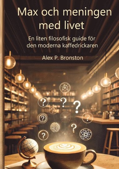 bokomslag Max och meningen med livet : en liten filosofisk guide till den moderna kaffedrickaren