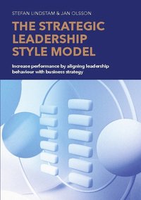 bokomslag The strategic leadership style model : increase performance by aligning leadership behaviour with business strategy