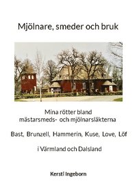 bokomslag Mjölnare, smeder och bruk: Mina rötter bland mästarsmeds- och mjölnarsläkter i Värmland och Dalsland