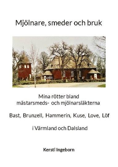 bokomslag Mjölnare, smeder och bruk: Mina rötter bland mästarsmeds- och mjölnarsläkter i Värmland och Dalsland