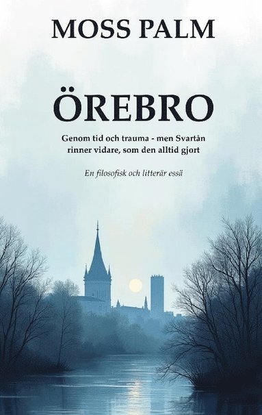 bokomslag Örebro: Genom tid och trauma, men Svartån rinner vidare som den alltid gjort