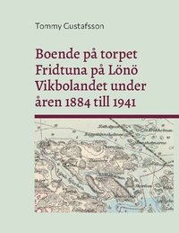 bokomslag Boende på torpet Fridtuna på Lönö Vikbolandet under åren 1884 till 1941