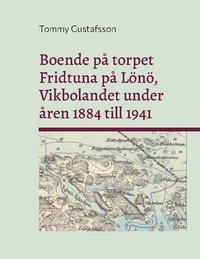 bokomslag Boende på torpet Fridtuna på Lönö Vikbolandet under åren 1884 till 1941 : L