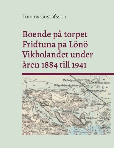 Tommy Gustafsson - Boende på torpet Fridtuna på Lönö Vikbolandet under åren 1884 till 1941, Inbunden