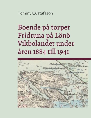 bokomslag Boende på torpet Fridtuna på Lönö Vikbolandet under åren 1884 till 1941