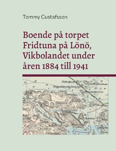 bokomslag Boende på torpet Fridtuna på Lönö Vikbolandet under åren 1884 till 1941 : L