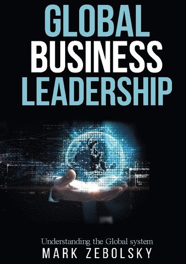 bokomslag Global Business Leadership: Understanding the Global system