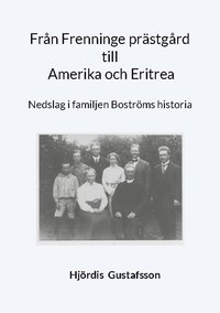 bokomslag Från Frenninge prästgård till Amerika och Eritrea : nedslag i familjen Bosttröms historia