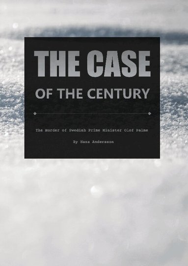 Hans Andersson - The case of the century : the murder of swedish Prime minister Olof Palme, Inbunden