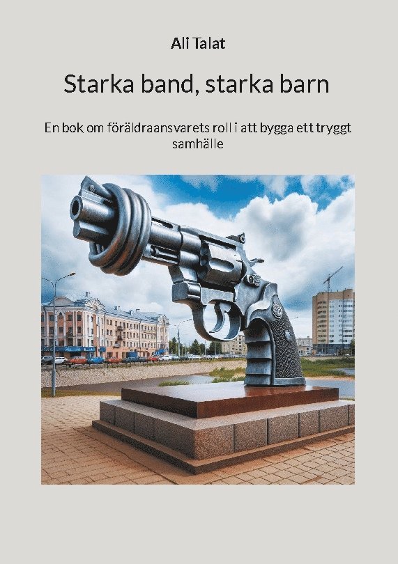 Ali Talat - Starka band, starka barn : En bok om föräldraansvarets roll i att bygga ett, Häftad