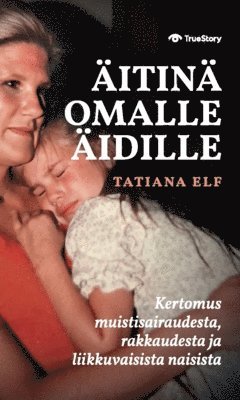 Tatiana Elf - Äitinä omalle äidille : kertomus muistisairaudesta, rakkaudesta ja liikkuvaisista naisista, Inbunden