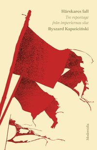 bokomslag Härskares fall: Tre reportage från imperiernas slut