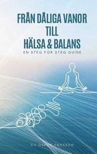 bokomslag Från dåliga vanor till häsa och balans : En steg för steg guide