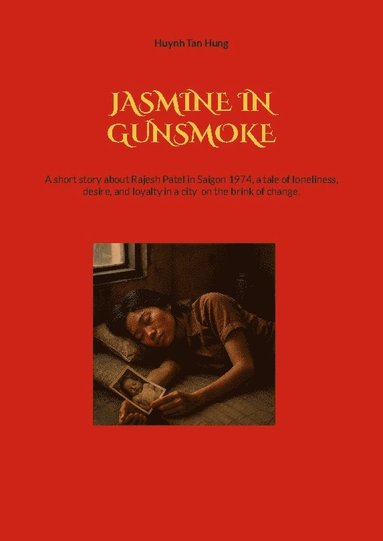 bokomslag Jasmine in Gunsmoke : A short story about Rajesh Patel in Saigon 1974, a ta