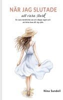 Nina Sundell - När jag slutade att vara stark : En sann berättelse om att släppa taget, hi, Häftad