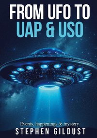 bokomslag From UFO to UAP & USO: Events, happenings & mystery with flying saucers