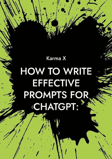 bokomslag How to write effective prompts for ChatGPT: : A complete guide