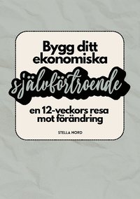 bokomslag Bygg ditt ekonomiska självförtroende : en 12-veckors resa mot förändring