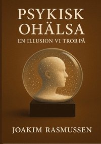 bokomslag Psykisk Ohälsa: En illusion vi tror på