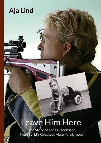 Aja Lind - Leave him here : the story of Jonas Jacobsson - the world's greatest male paralympian, Häftad