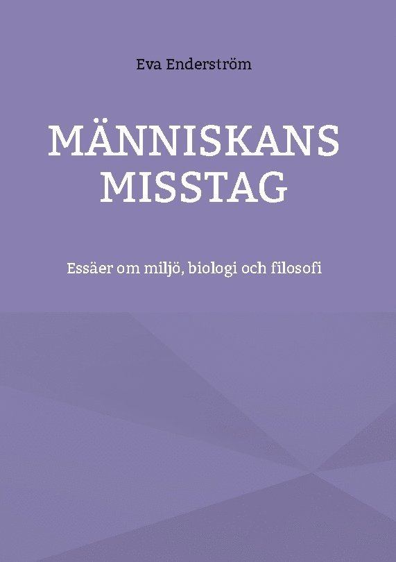 Eva Enderström - Människans misstag : essäer om miljö, biologi och filosofi, Inbunden