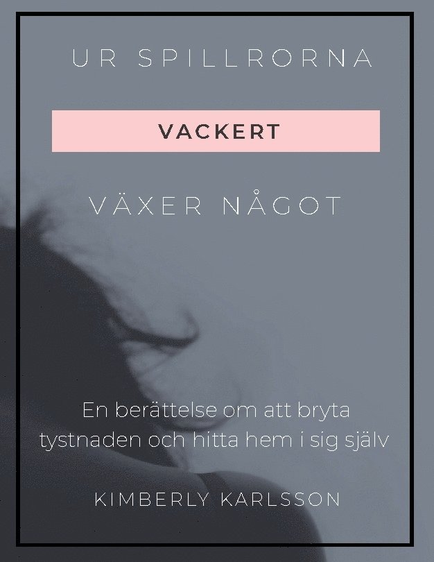 Kimberly Carlsson - Ur spillrorna växer något vackert : jag växte upp i kaos men blev tryggheten och hitta hem i sig själv, Inbunden