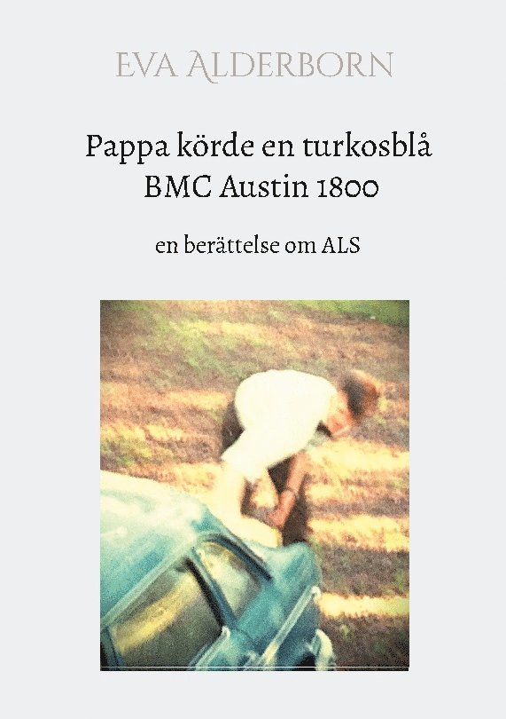 Eva Alderborn - Pappa körde en turkosblå BMC Austin 1800 : en berättelse om ALS, Häftad