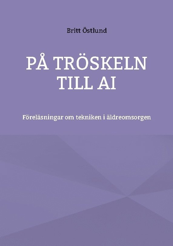 Britt Östlund - På tröskeln till AI : Föreläsningar om tekniken i äldreomsorgen, Häftad