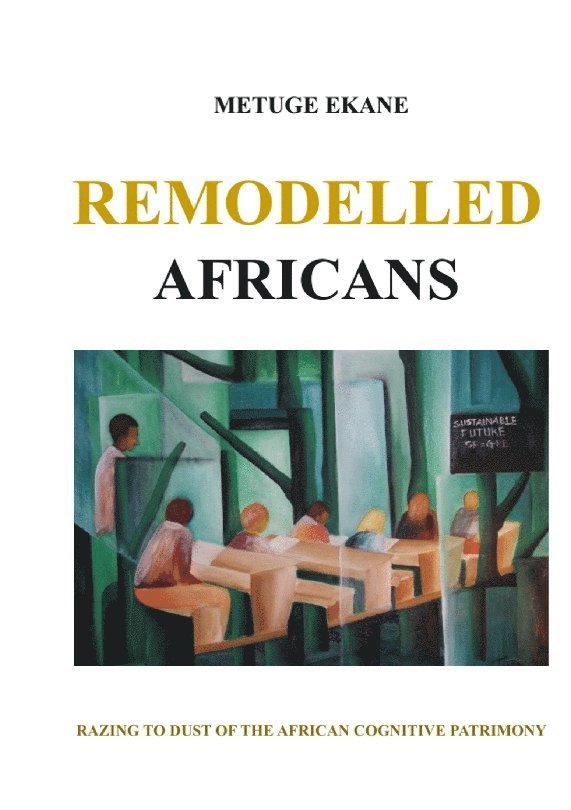 Remodelled Africans : Razing to dust of the African cognitive patrimony