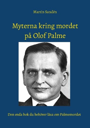 Martin Sandén - Myterna kring mordet på Olof Palme : den enda bok du behöver läsa om Palmemordet, Häftad