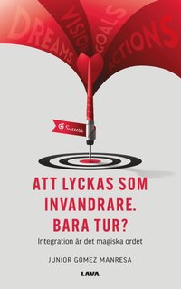 bokomslag Att lyckas som invandrare. Bara tur? : integration är det magiska ordet