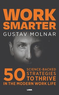bokomslag Work smarter : 50 science-backed strategies to thrive in the modern work life